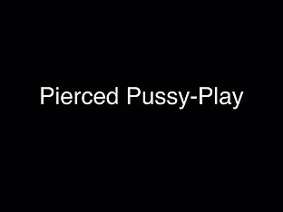 Amateur pierced pussy play an masturbation